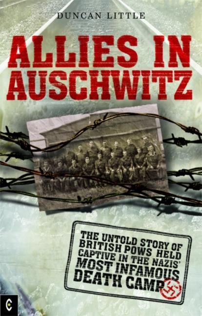 Allies in Auschwitz: The Untold Story of British POWs Held Captive in the Nazis Most Infamous Death Camp