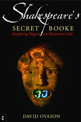 Shakespeares Secret Booke: Deciphering Magical and Rosicrucian Codes