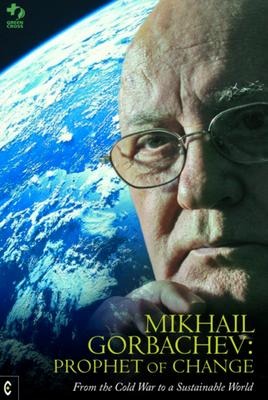 Mikhail Gorbachev: Prophet of Change: From the Cold War to a Sustainable World