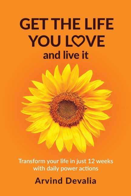 Get the Life You Love and Live it: Transform Your Life in Just 12 Weeks with Daily Power Actions