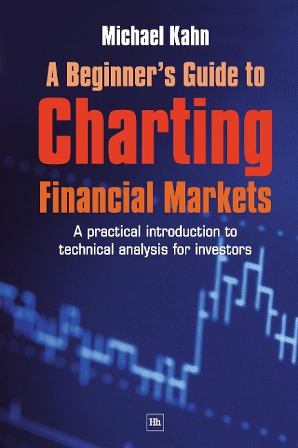 A Beginners Guide to Charting Financial Markets: A Practical Introduction to Technical Analysis for Investors
