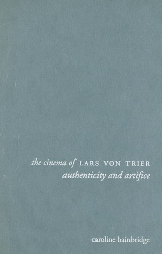 The Cinema of Lars Von Trier Authenticity and Artifice