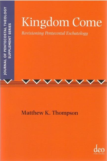 Kingdom Come: Revisioning Pentecostal Eschatology