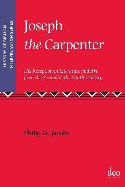 Joseph the Carpenter: His Reception in Literature and Art from the Second to the Ninth Century