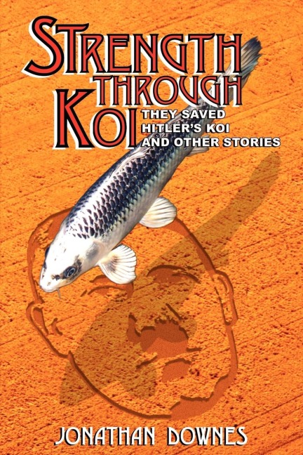 STRENGTH THROUGH KOI - They saved Hitlers Koi and other stories