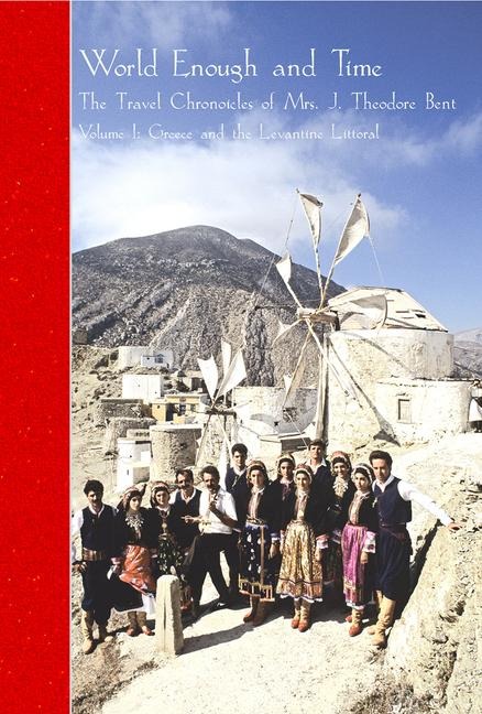 The Travel Chronicles of Mrs J. Theodore Bent. Volume I: Greece and the Levantine Littoral: Mabel Bents diaries of 1883-1898, from the archive of the Joint Library of the Hellenic and Roman Societies, London