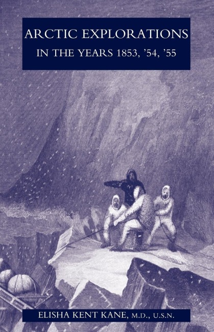 Arctic Explorations in the Years 1853, 54, 55: The Second Grinnell Expedition in Search of Sir John Franklin Vol 2