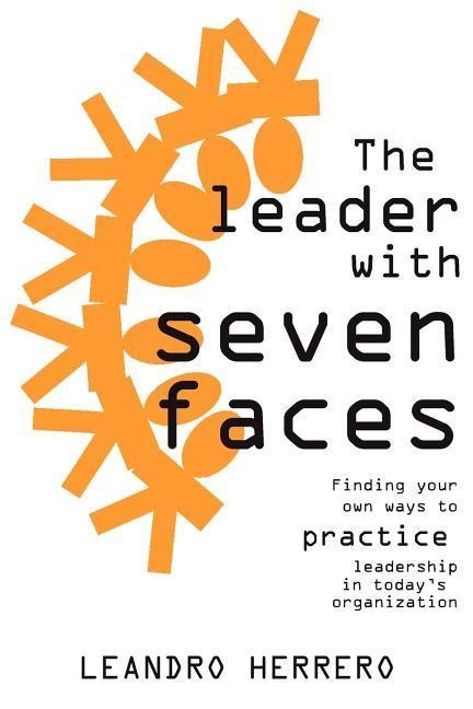 The Leader with Seven Faces: Finding Your Own Ways to Practice Leadership in Todays Organization