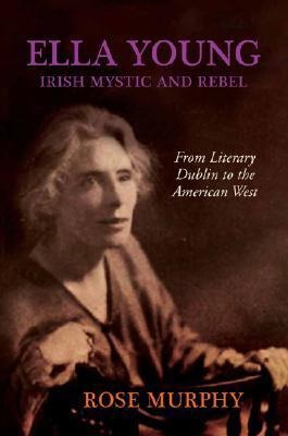 Ella Young, Irish Mystic and Rebel: From Literary Dublin to the American West