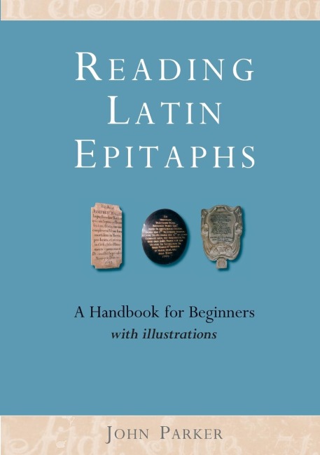 Reading Latin Epitaphs: A Handbook for Beginners, New Edition with Illustrations