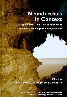 Neanderthals in Context: A Report of the 1995-98 Excavations at Gorhams and Vanguard Caves, Gibraltar