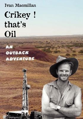 Crikey! thats Oil - An Outback Adventure