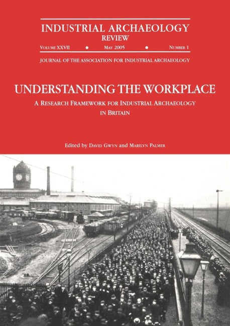 Understanding the Workplace: A Research Framework for Industrial Archaeology in Britain: 2005: A Research Framework for Industrial Archaeology in Britain
