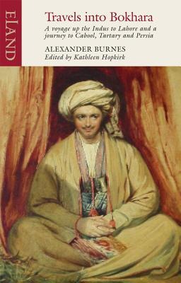 Travels into Bokhara: A Voyage up the Indus to Lahore and a Journey to Cabool, Tartary & Persia