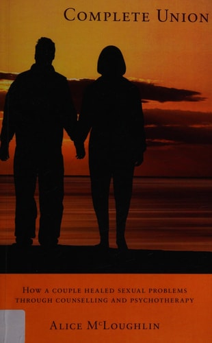 Complete Union How a Couple Healed Sexual Problems Through Counselling and Psychotherapy
