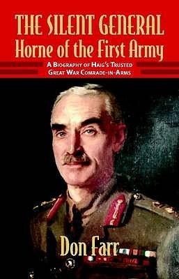 The Silent General - Horne of the First Army: A Biography of Haig's Trusted Great War Comrade-In-Arms