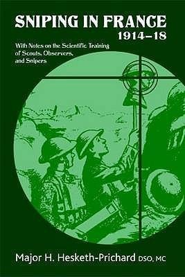 Sniping in France 1914-18: With Notes on the Scientific Training of Scouts, Observers, and Snipers