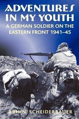 Adventures in My Youth: A German Soldier on the Eastern Front 1941-45