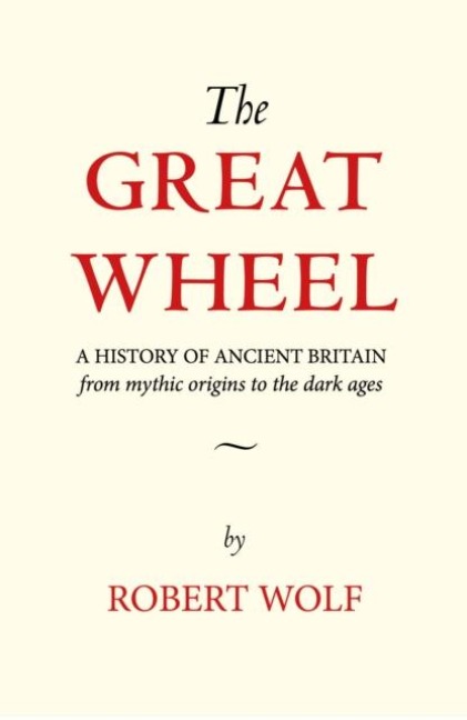 The Great Wheel: A History of Ancient Britain from Mythic Origins to the Dark Ages