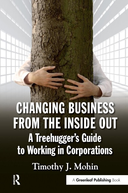 Changing Business from the Inside Out: A Treehuggers Guide to Working in Corporations