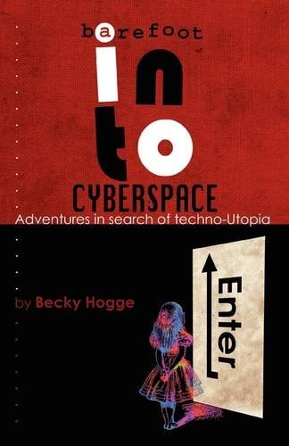 Barefoot Into Cyberspace Adventures in Search of Techno-utopia