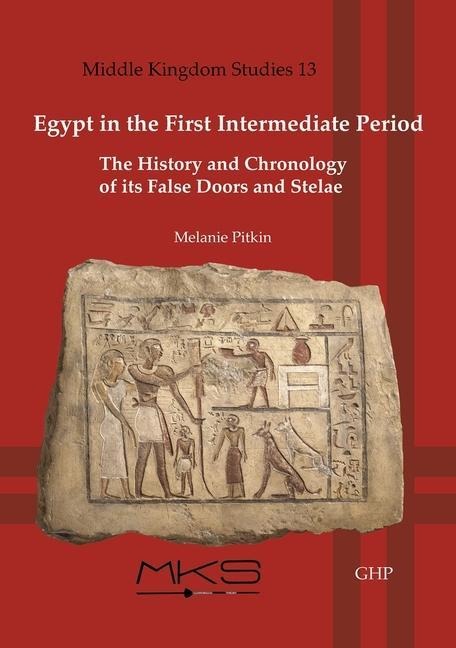 Egypt in the First Intermediate Period: The History and Chronologyof its False Doors and Stelae