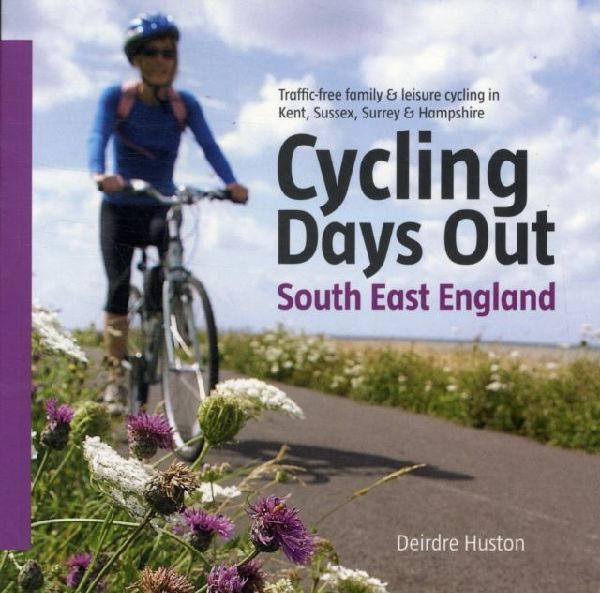 Cycling Days Out - South East England: Traffic-free Family and Leisure Cycling in Kent, Sussex, Surrey and Hampshire