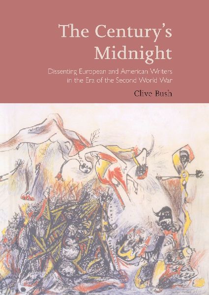 The Centurys Midnight: Dissenting European and American Writers in the Era of the Second World War