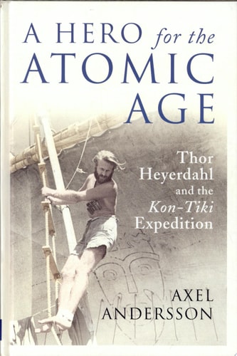 A Hero for the Atomic Age Thor Heyerdahl and the Kon-Tiki Expedition