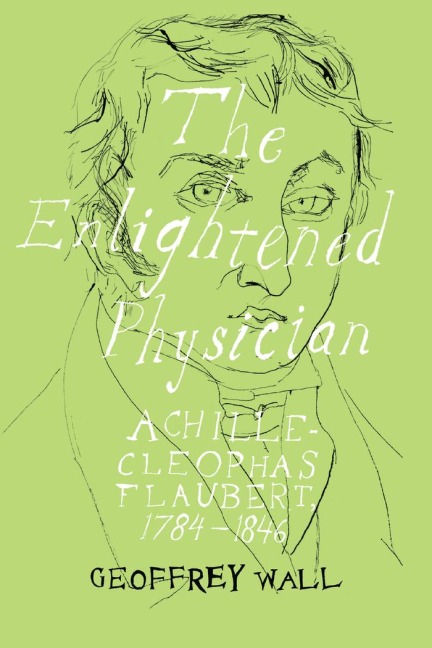 The Enlightened Physician: Achille-Cléophas Flaubert, 1784-1846