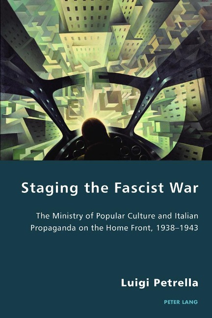 Staging the Fascist War: The Ministry of Popular Culture and Italian Propaganda on the Home Front, 1938-1943