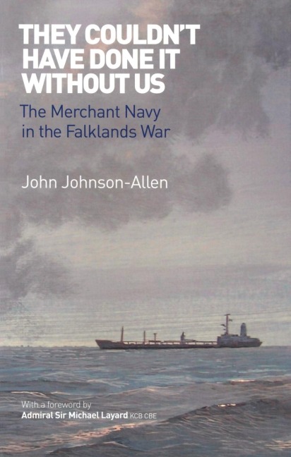 They Couldn't Have Done it Without Us: The Merchant Navy in the Falklands War