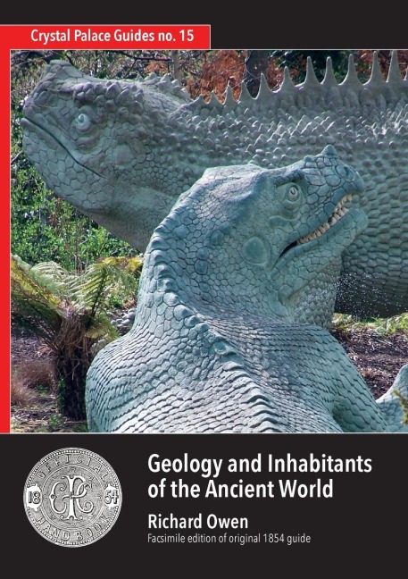 Geology and Inhabitants of the Ancient World: Richard Owens 1854 Guide to Crystal Palace Dinosaurs. Facsimile