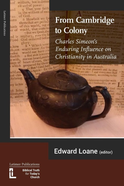 From Cambridge to Colony: Charles Simeons Enduring Influence on Christianity in Australia