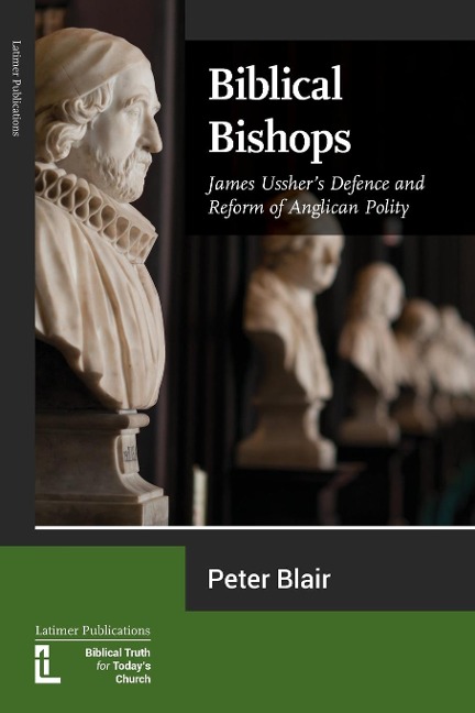 Biblical Bishops: James Usshers Defence and Reform of Anglican Polity
