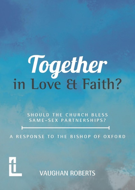 Together in Love and Faith? Should the Church Bless Same -sex Partnerships? A Response to the Bishop of Oxford
