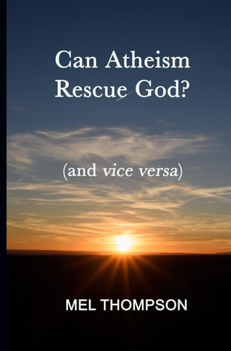 CAN ATHEISM RESCUE GOD? (and Vice Versa).