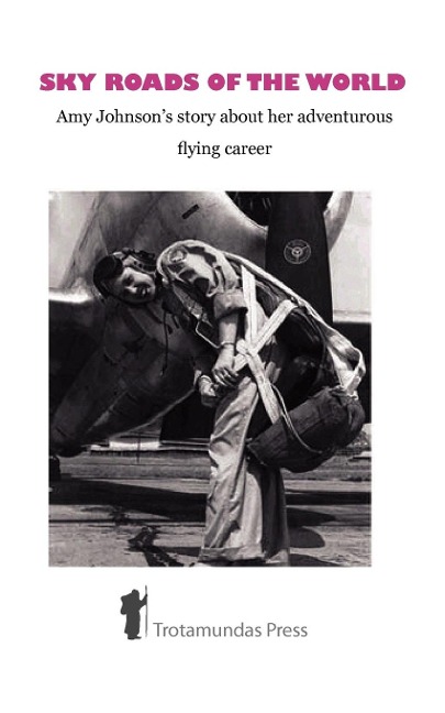 Sky Roads of the World: Amy Johnsons Story about Her Adventurous Flying Career