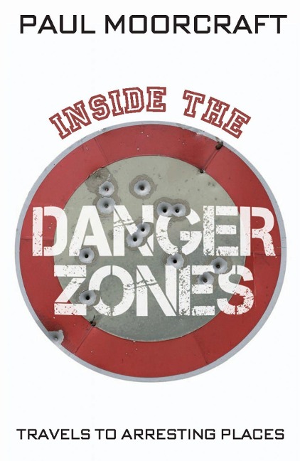 Inside the Danger Zones: Travels to Arresting Places