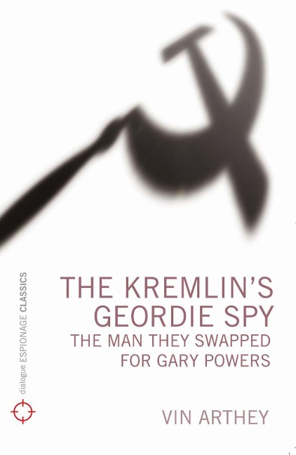 The Kremlins Geordie Spy: The Man They Swapped for Gary Powers