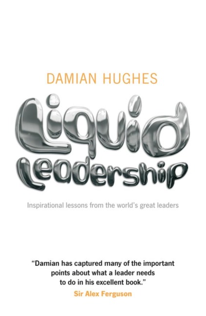 Liquid Leadership: Inspirational lessons from the worlds great leaders
