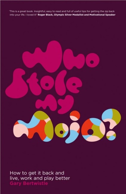 Who Stole My Mojo?: How to Get It Back and Live, Work and Play Better
