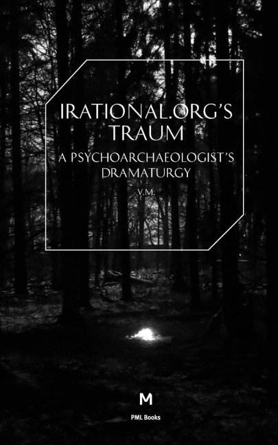 Irational.Orgss Traum-A Psychoarchaeologists Dramaturgy