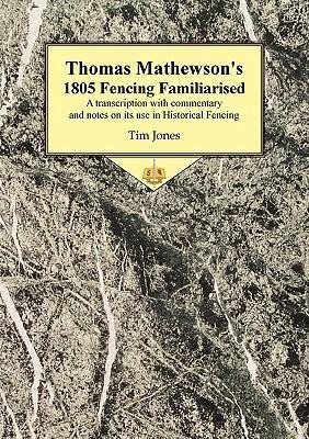 Thomas Mathewsons 1805 Fencing Familiarised: A Transcription with Commentary and Notes on Its Use in Historical Fencing