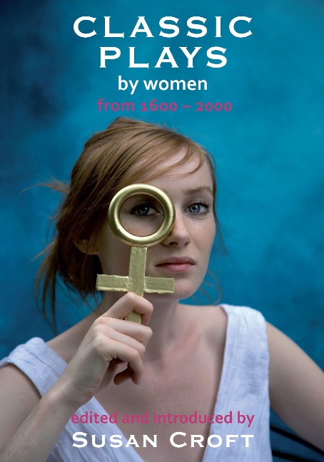 Classic Plays by Women: From 1600 - 2000