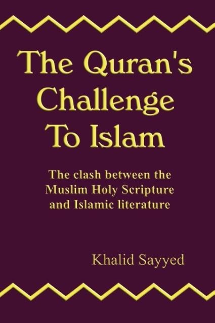 The Qurans Challenge to Islam: The Clash Between the Mulsim Holy Scripture and Islamic Literature