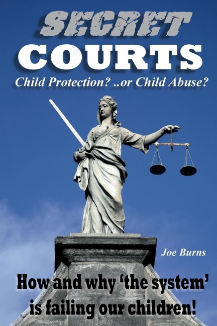 SECRET COURTS: Child Protection or Child Abuse? How and why the system is failing our children!