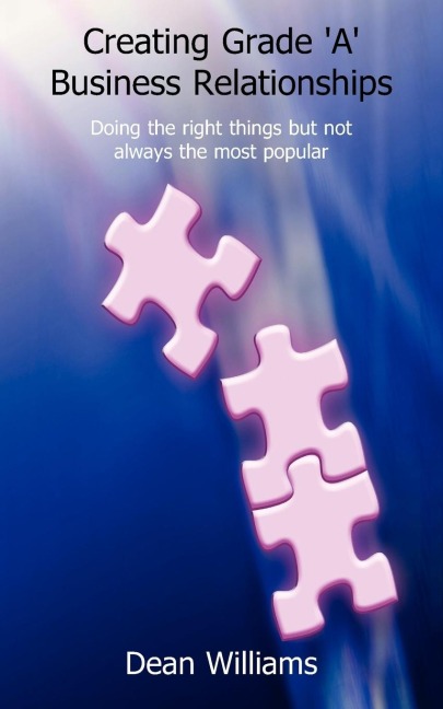 Creating Grade a Business Relationships - Doing the Right Things But Not Always the Most Popular