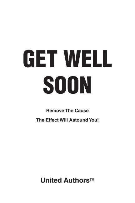 Get Well Soon - Remove the cause the effect will astound you!