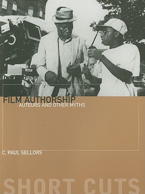 Film Authorship Auteurs and Other Myths